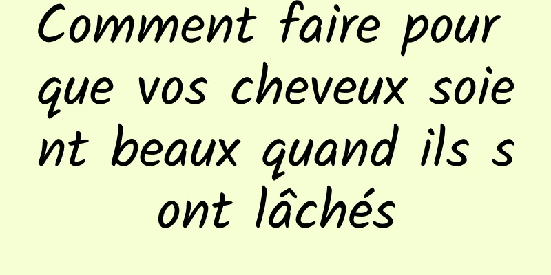 Comment faire pour que vos cheveux soient beaux quand ils sont lâchés