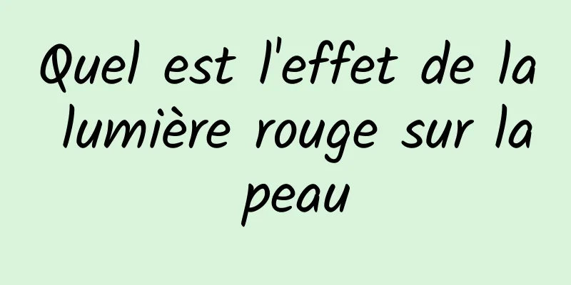 Quel est l'effet de la lumière rouge sur la peau