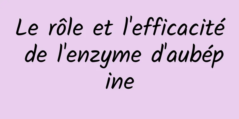 Le rôle et l'efficacité de l'enzyme d'aubépine