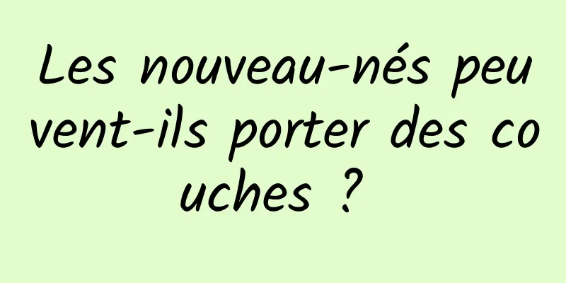 Les nouveau-nés peuvent-ils porter des couches ? 