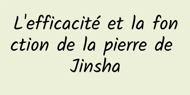 L'efficacité et la fonction de la pierre de Jinsha