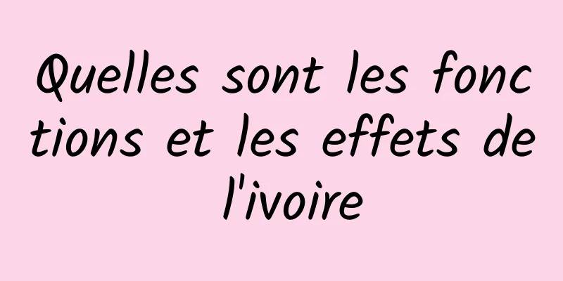 Quelles sont les fonctions et les effets de l'ivoire