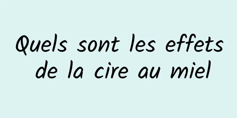 Quels sont les effets de la cire au miel