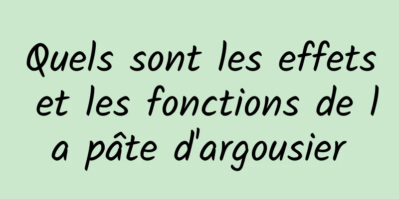 Quels sont les effets et les fonctions de la pâte d'argousier