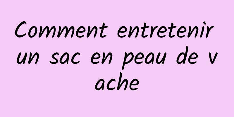 Comment entretenir un sac en peau de vache