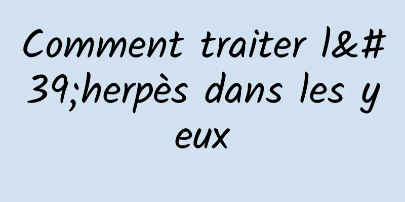 Comment traiter l'herpès dans les yeux