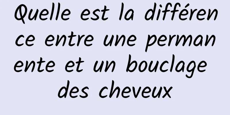 Quelle est la différence entre une permanente et un bouclage des cheveux