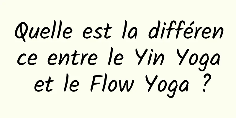 Quelle est la différence entre le Yin Yoga et le Flow Yoga ?