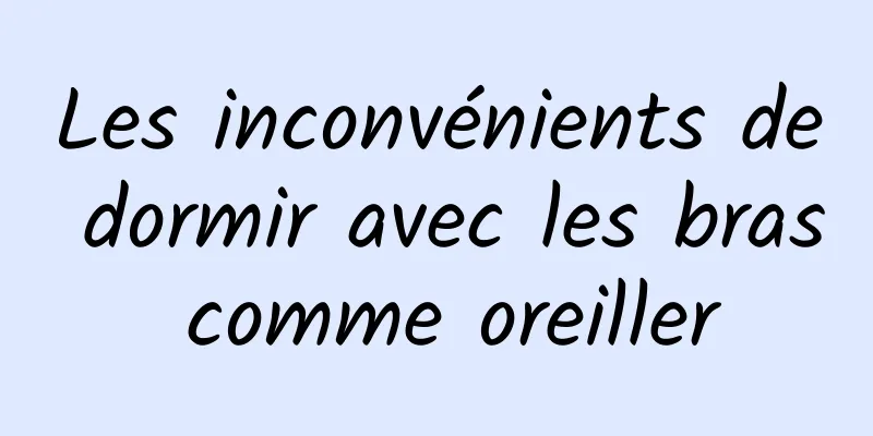 Les inconvénients de dormir avec les bras comme oreiller