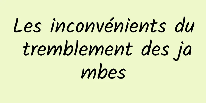 Les inconvénients du tremblement des jambes