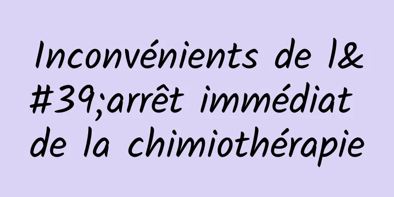 Inconvénients de l'arrêt immédiat de la chimiothérapie