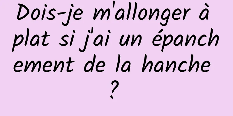 Dois-je m'allonger à plat si j'ai un épanchement de la hanche ? 