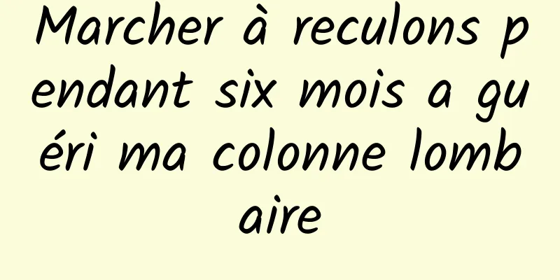 Marcher à reculons pendant six mois a guéri ma colonne lombaire