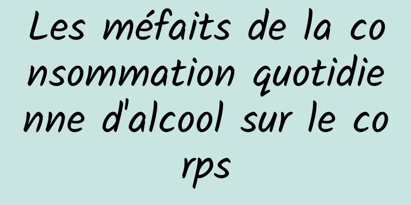 Les méfaits de la consommation quotidienne d'alcool sur le corps