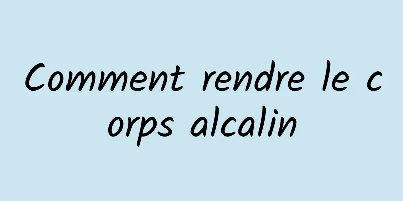 Comment rendre le corps alcalin