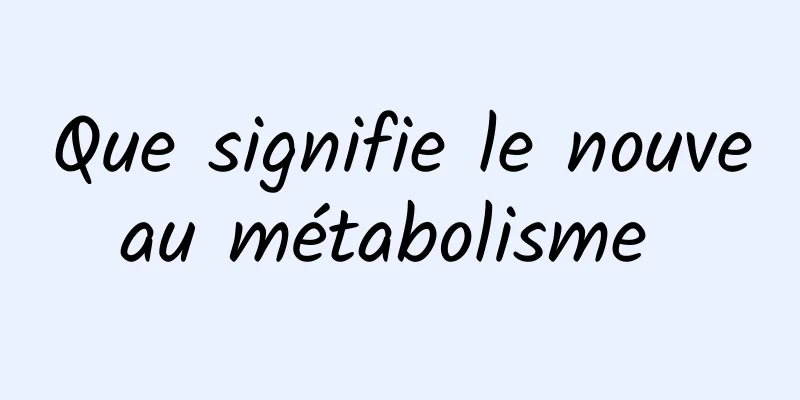 Que signifie le nouveau métabolisme 