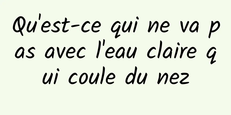 Qu'est-ce qui ne va pas avec l'eau claire qui coule du nez