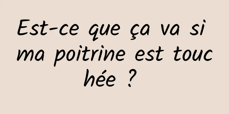 Est-ce que ça va si ma poitrine est touchée ? 