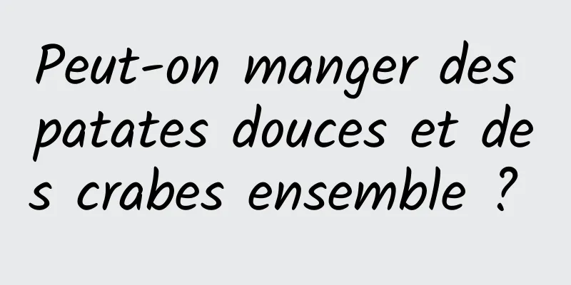 Peut-on manger des patates douces et des crabes ensemble ? 