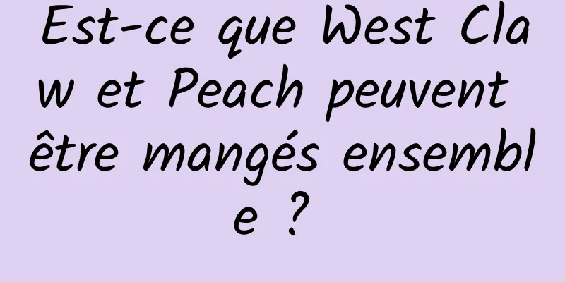 Est-ce que West Claw et Peach peuvent être mangés ensemble ? 