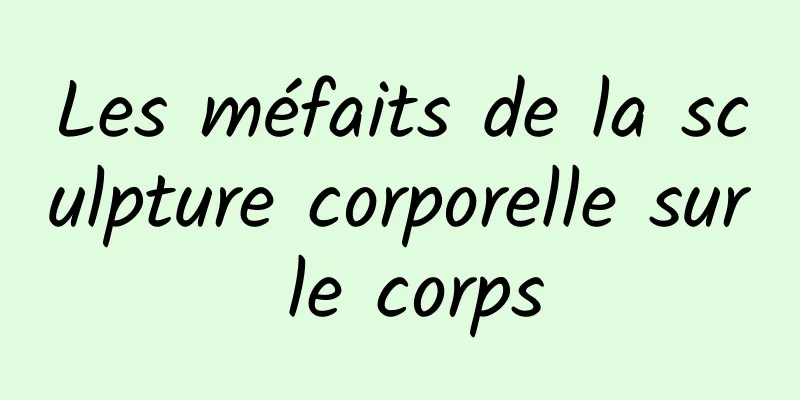 Les méfaits de la sculpture corporelle sur le corps