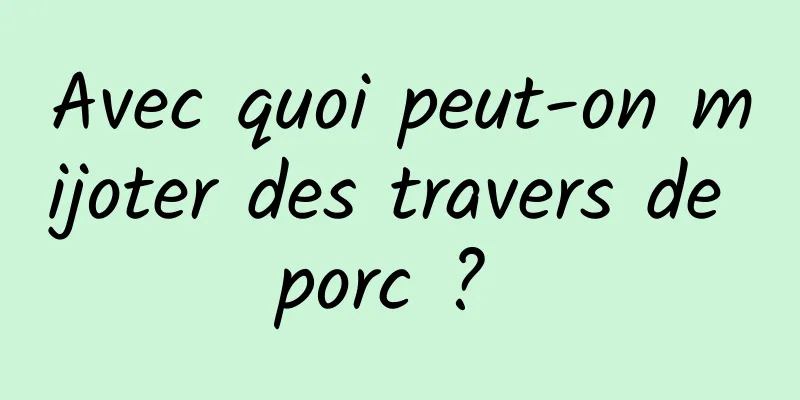 Avec quoi peut-on mijoter des travers de porc ? 