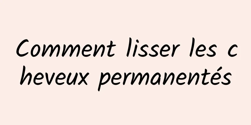 Comment lisser les cheveux permanentés