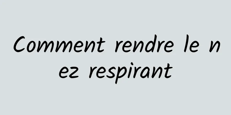 Comment rendre le nez respirant