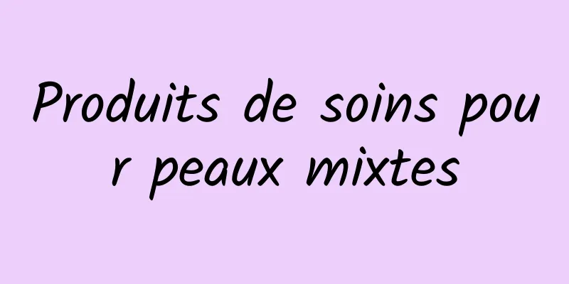 Produits de soins pour peaux mixtes