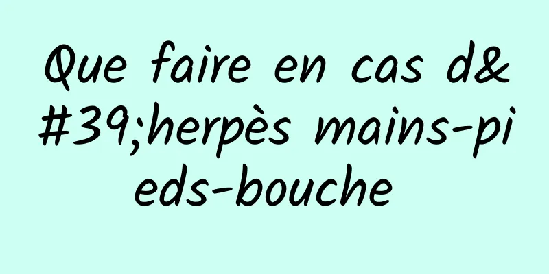 Que faire en cas d'herpès mains-pieds-bouche 