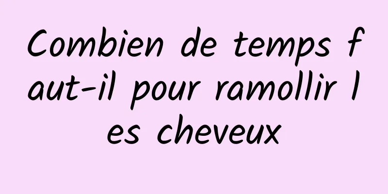 Combien de temps faut-il pour ramollir les cheveux