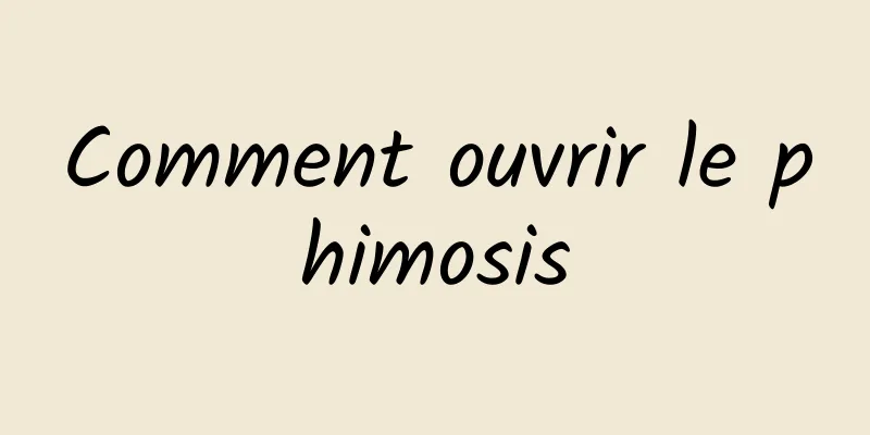 Comment ouvrir le phimosis