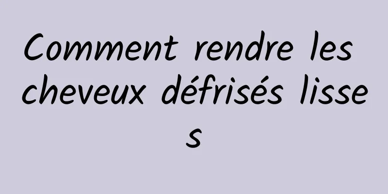 Comment rendre les cheveux défrisés lisses