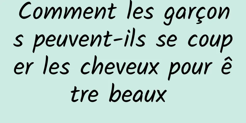 Comment les garçons peuvent-ils se couper les cheveux pour être beaux 