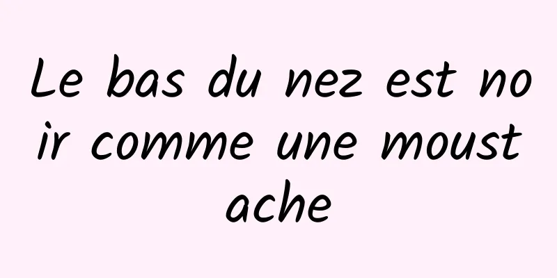 Le bas du nez est noir comme une moustache