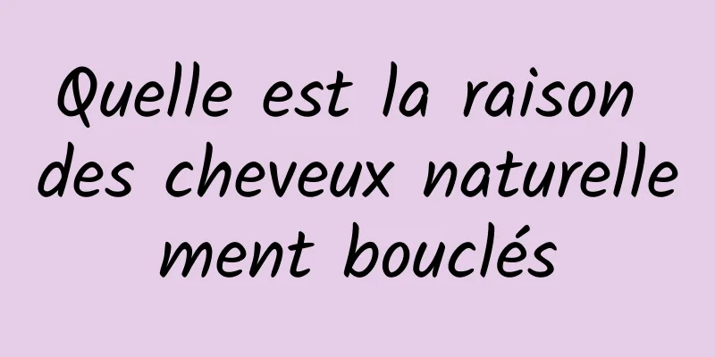 Quelle est la raison des cheveux naturellement bouclés