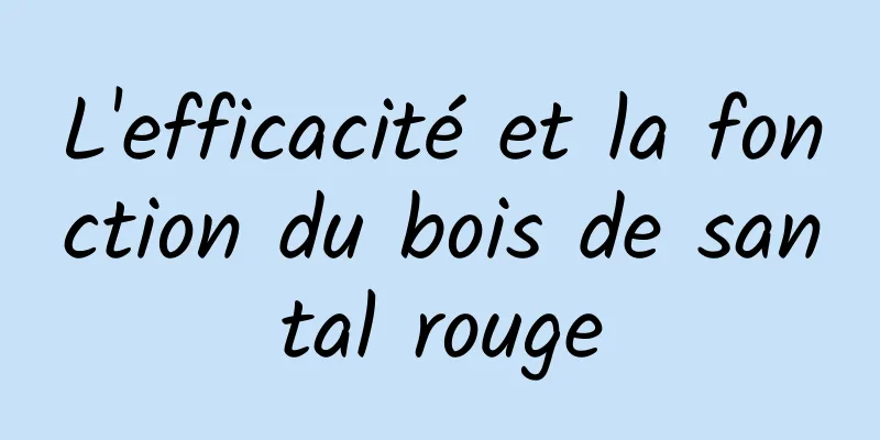 L'efficacité et la fonction du bois de santal rouge