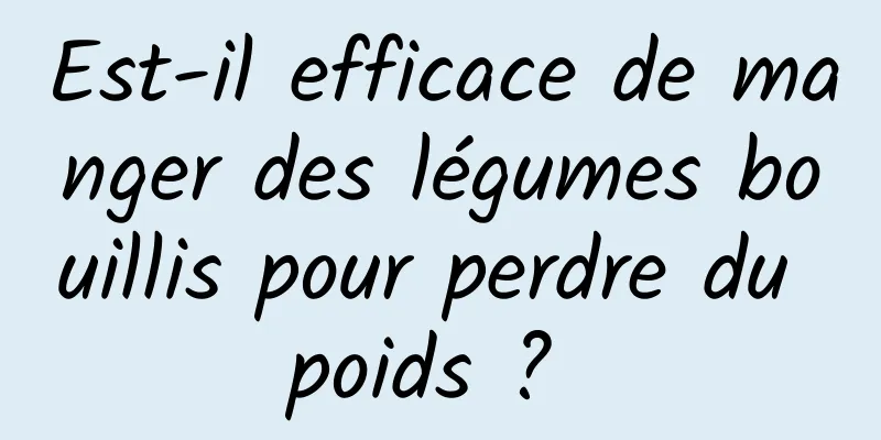 Est-il efficace de manger des légumes bouillis pour perdre du poids ? 