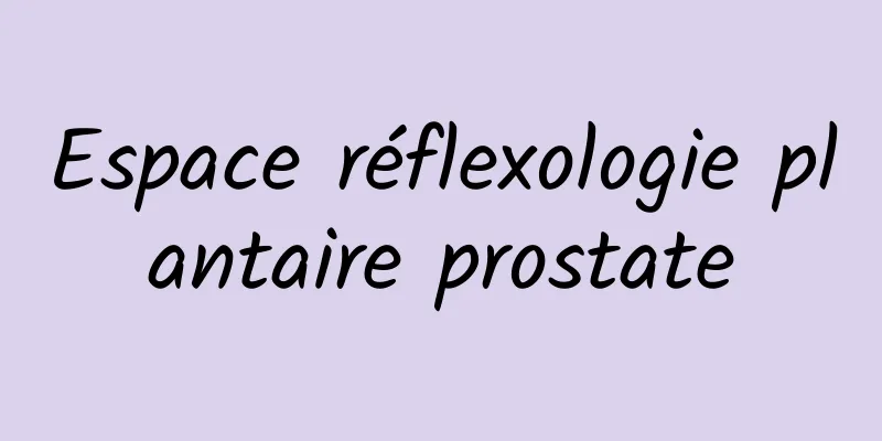 Espace réflexologie plantaire prostate