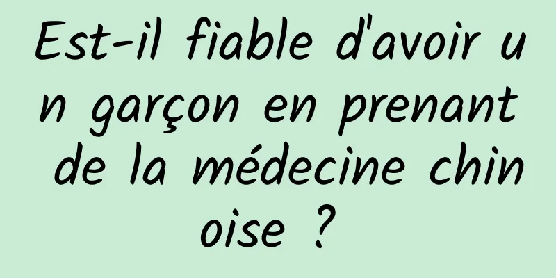 Est-il fiable d'avoir un garçon en prenant de la médecine chinoise ? 