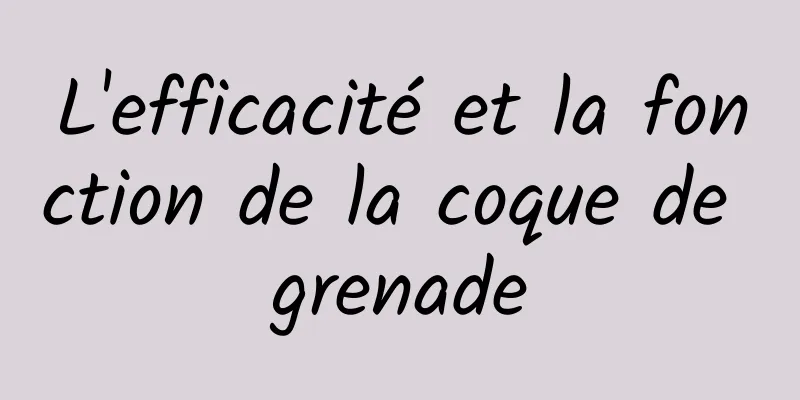 L'efficacité et la fonction de la coque de grenade