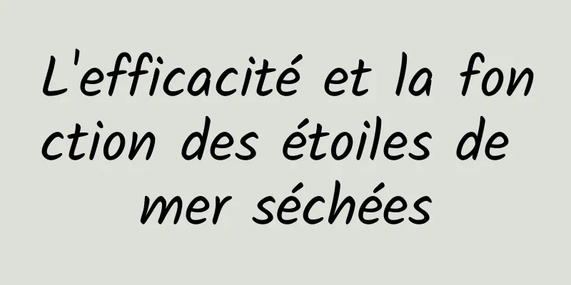 L'efficacité et la fonction des étoiles de mer séchées