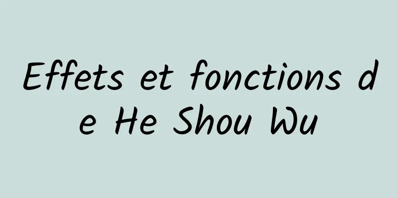 Effets et fonctions de He Shou Wu