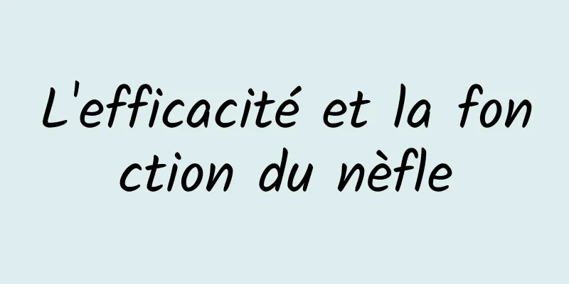 L'efficacité et la fonction du nèfle