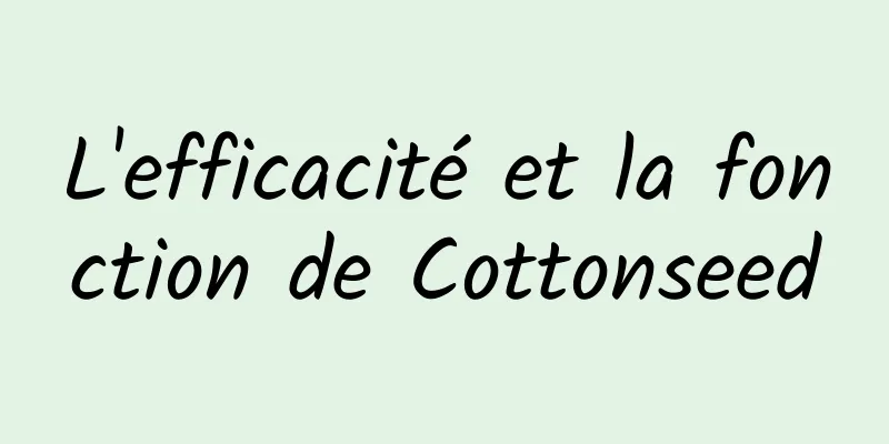 L'efficacité et la fonction de Cottonseed