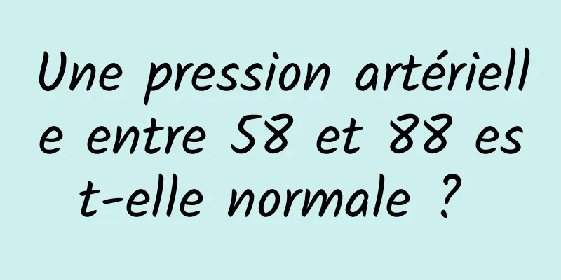 Une pression artérielle entre 58 et 88 est-elle normale ? 