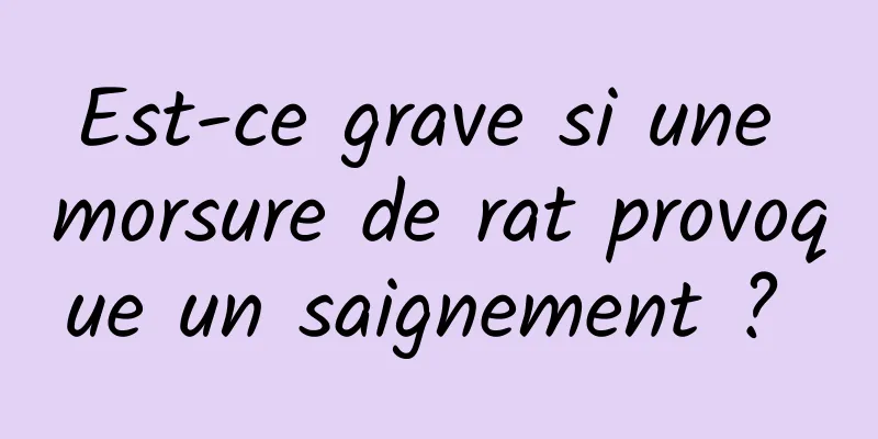 Est-ce grave si une morsure de rat provoque un saignement ? 