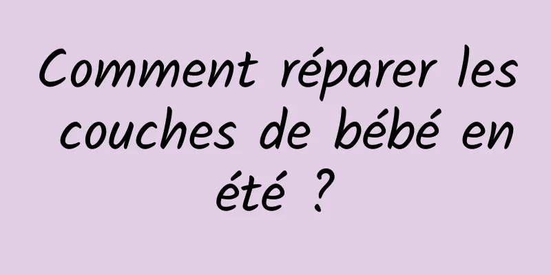 Comment réparer les couches de bébé en été ? 