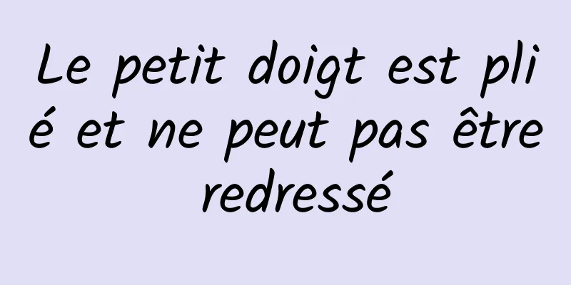 Le petit doigt est plié et ne peut pas être redressé