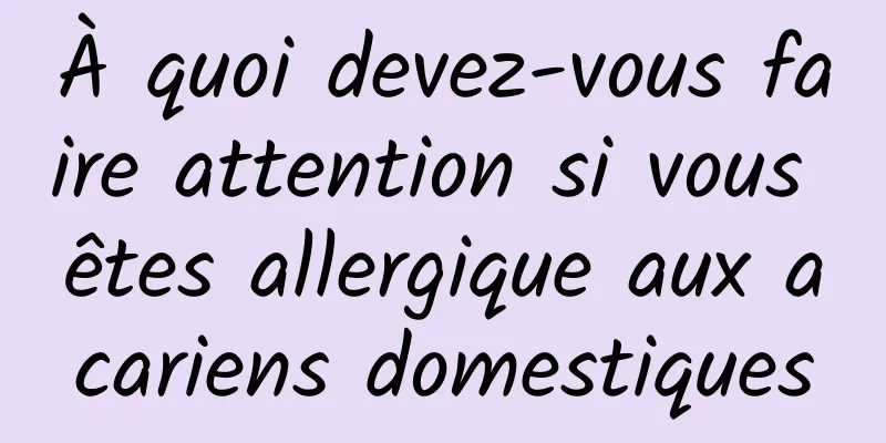 À quoi devez-vous faire attention si vous êtes allergique aux acariens domestiques